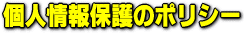 個人情報保護のポリシー